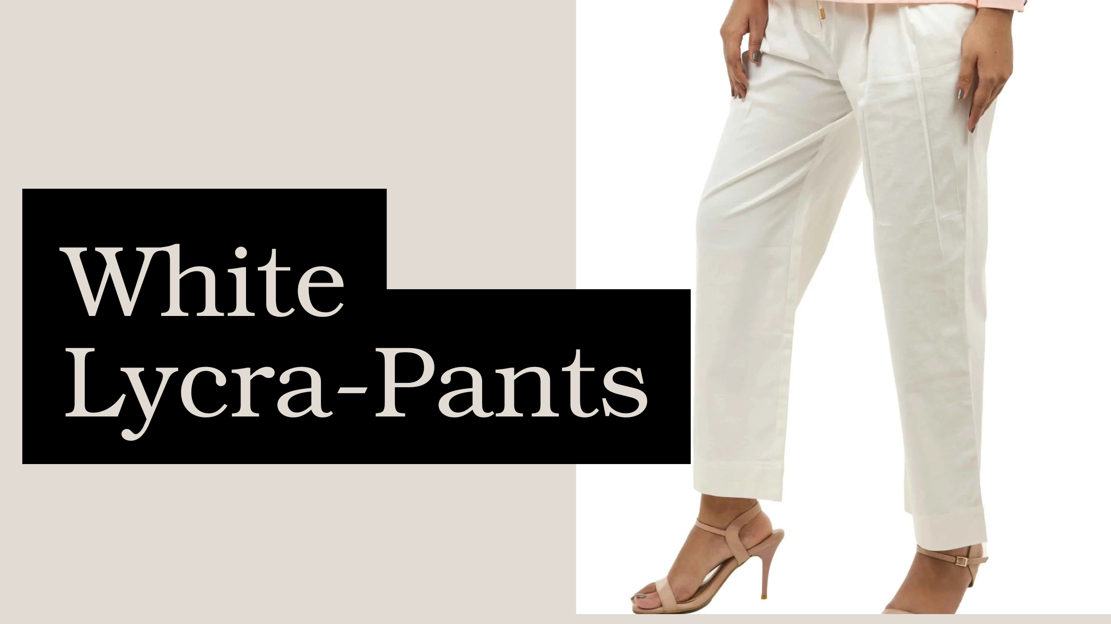 Lycra Pants White: Why They’re a Must-Have in Your Closet