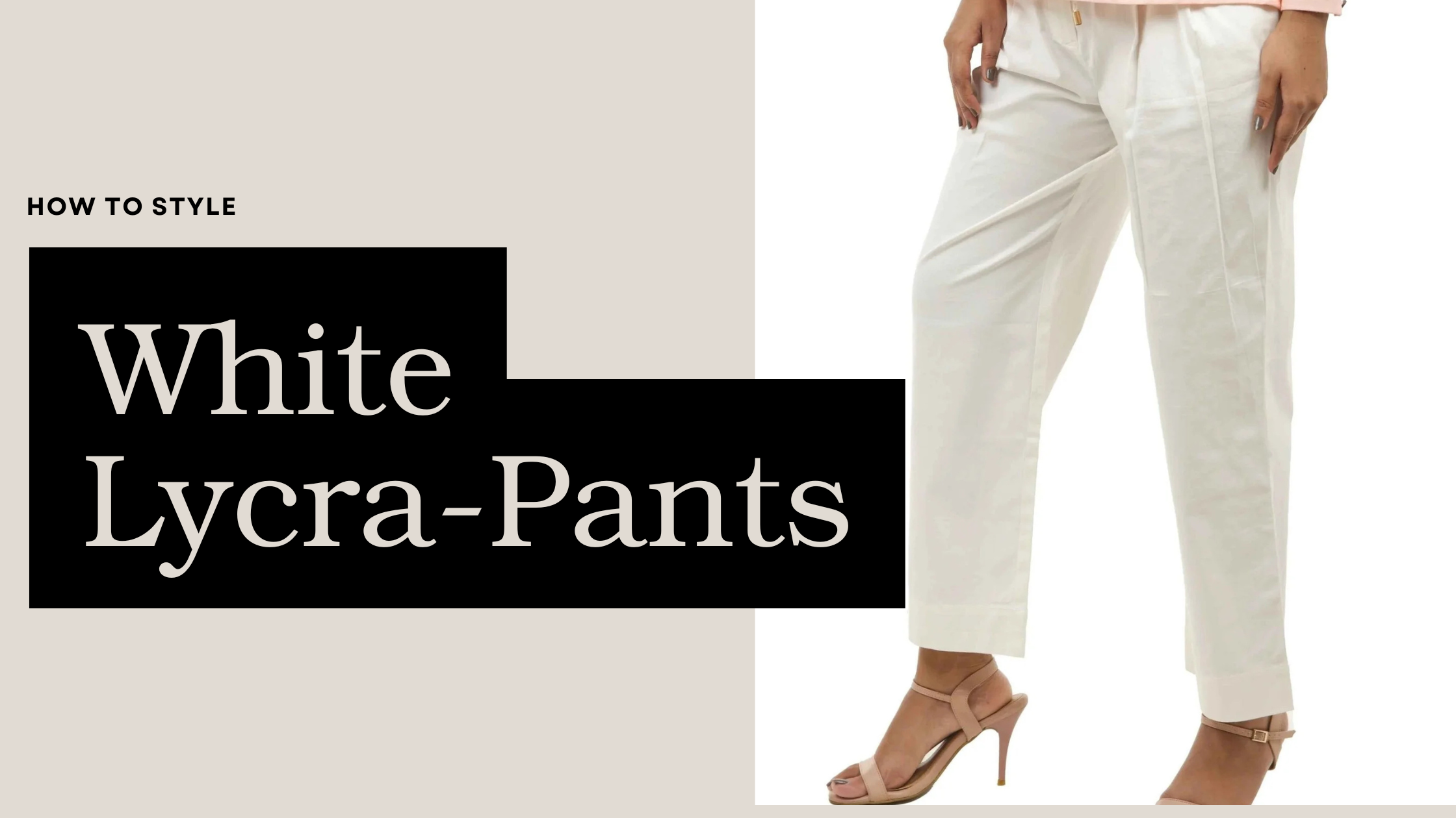 How to Style White Lycra Pants for Every Occasion